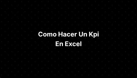 Como Hacer Un Kpi En Excel Imagesee