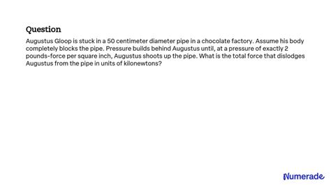 SOLVED Augustus Gloop Is Stuck In A 50 Centimeter Diameter Pipe In A