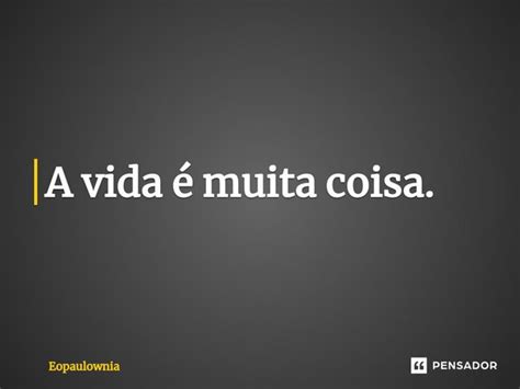 ⁠a Vida é Muita Coisa Eopaulownia Pensador