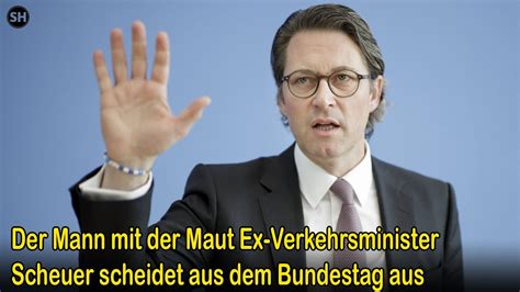 Der Mann Mit Der Maut Ex Verkehrsminister Scheuer Scheidet Aus Dem