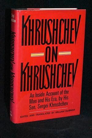 Khrushchev on Khrushchev: An Inside Account of the Man and His Era, by ...
