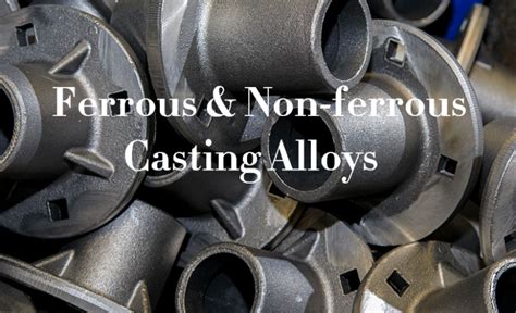 Types Of Ferrous And Non Ferrous Casting Alloys What Metals Can Be Used