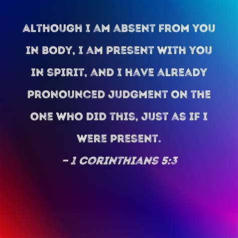 1 Corinthians 5:3 Although I am absent from you in body, I am present