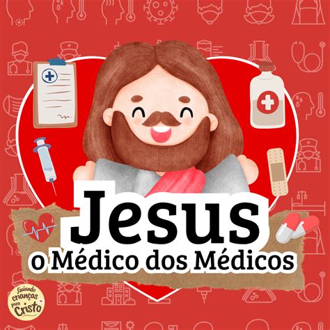 Jesus O Medico Dos Medicos - Jesus Médico dos médicos - Delricka (Guiando crianças para Cristo)