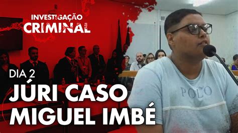 CASO MIGUEL IMBÉ SEGUNDO DIA JÚRI COMPLETO INVESTIGAÇÃO CRIMINAL