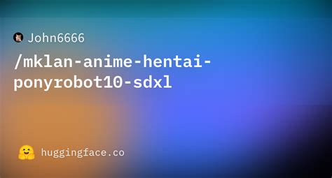 John Mklan Anime Hentai Ponyrobot Sdxl Hugging Face