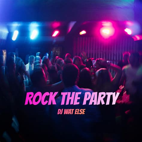 Rock The Party Song And Lyrics By Dj Wat Else Spotify