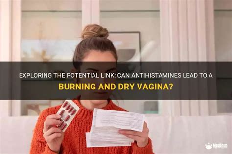 Exploring The Potential Link Can Antihistamines Lead To A Burning And Dry Vagina Medshun