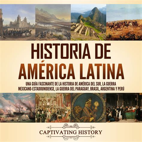 Audiolivro Historia De Am Rica Latina Una Gu A Fascinante De La Historia De Am Rica Del Sur La