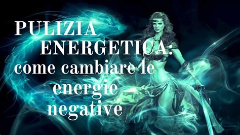 PULIZIA ENERGETICA COME CAMBIARE LE ENERGIE NEGATIVE YouTube