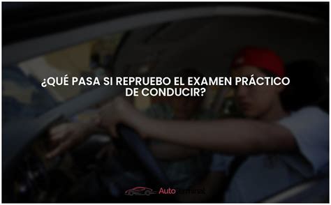 Qu Pasa Si Repruebo El Examen Pr Ctico De Conducir Actualizado