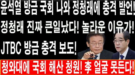 속보 윤석열 방금 국회 나와 정청래에 충격 발언 청와대에 국회 해산 청원 李 얼굴 못든다 Youtube