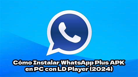 Gu A Completa C Mo Instalar Whatsapp Plus Apk En Pc Con Ld Player