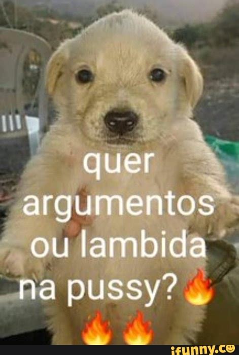 Quer Argumentos Ou Lambida Na Pussy IFunny