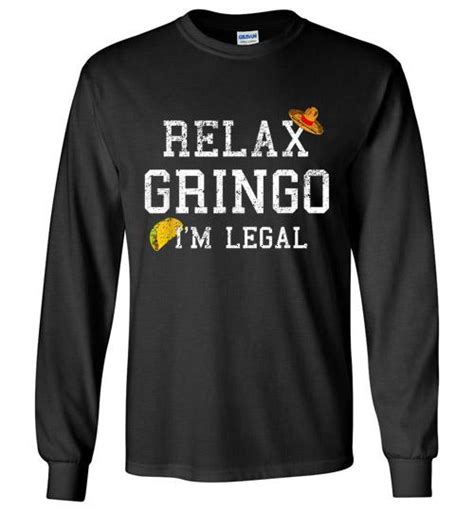 Relax Gringo Im Legal Men Woman Funny Immigration Mexico Long Shirt