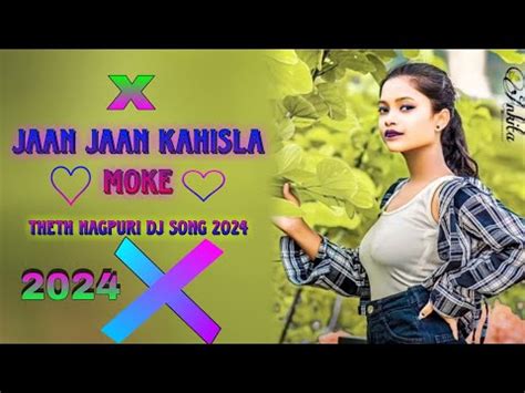 Jaan Jaan Kahisl Moke New Theth Nagpuri Dj Song New Nagpuri Dj