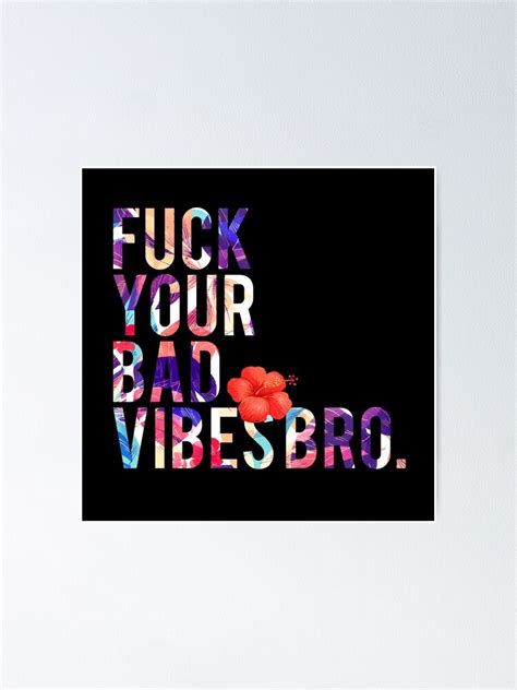 Fuck Your Bad Vibes Bro Poster By Bebichic Redbubble