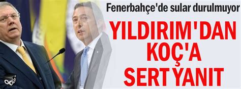 Fenerbahçe de sular durulmuyor Yıldırım dan Koç a sert yanıt Son