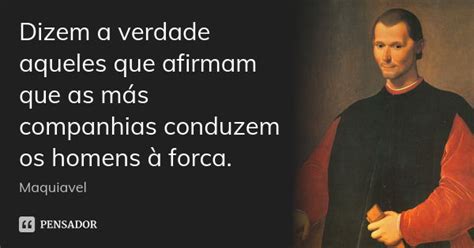 Para Maquiavel Quando Um Homem Decide Dizer A Verdade - Dizem a verdade aqueles que afirmam que... Maquiavel - Pensador