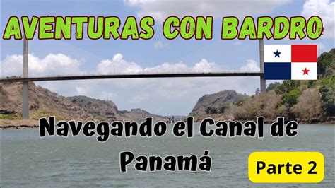 Aventuras Con Bardro Navegando El Canal De Panam Parte Youtube