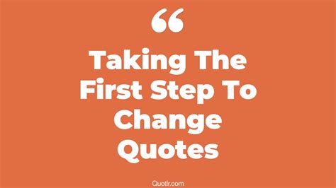 8 Eye Opening Taking The First Step To Change Quotes That Will Inspire