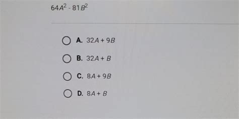 Solved: 64A^2-81B^2 A. 32A+9B B. 32A+B c. 8A+9B D. 8A+B [algebra]