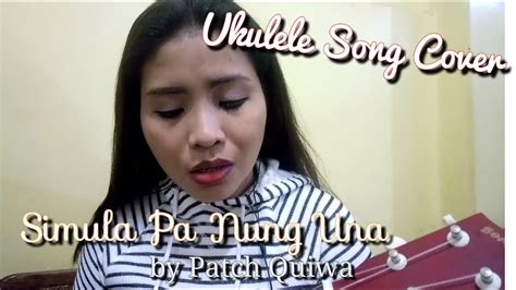 Simula Pa Nung Una By Patch Quiwa Ukulele Song Cover Youtube