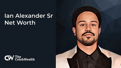 Ian Alexander Sr Net Worth (Updated 2025) • TheCelebWealth