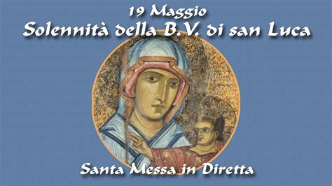 18 Maggio 2023 Solennità della B V Maria di san Luca S Messa