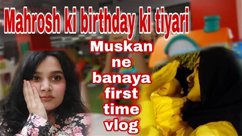 Muskan Ne Banya First Time Vlog Mahrosh Ki Birthday Ki Tiyari