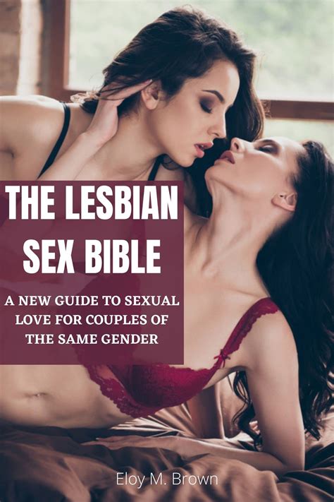 The Lesbian Sex Bible A New Guide To Sexual Love For Couples Of The Same Gender By Eloy M Brown
