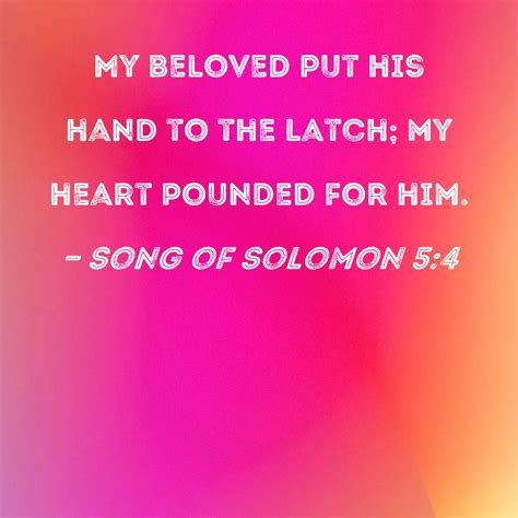 Song of Solomon 5:4 My beloved put his hand to the latch; my heart
