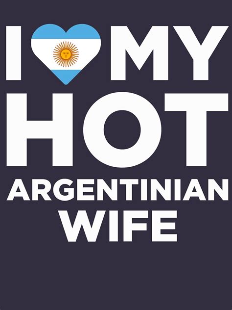 I Love My Hot Argentinian Wife T Shirt By AlwaysAwesome Redbubble