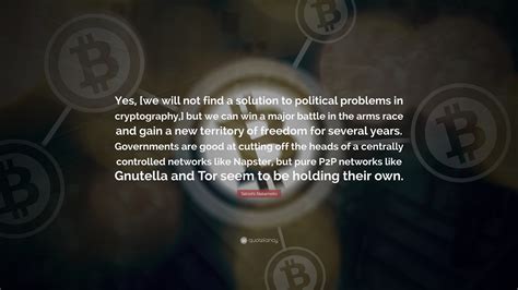 Satoshi Nakamoto Quote: “Yes, [we will not find a solution to political ...