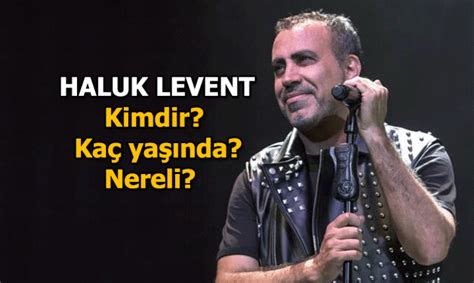 HALUK LEVENT KİM KAÇ YAŞINDA NERELİ Haluk Levent biyografisi