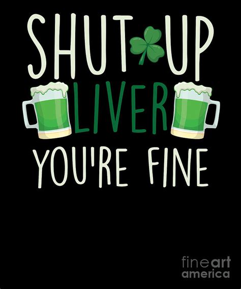 Shut Up Liver Youre Fine St Patricks Day T Digital Art By Thomas Larch