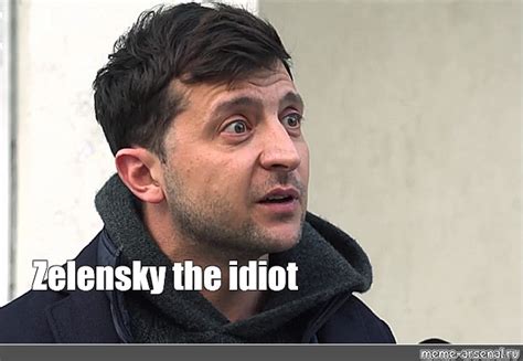 Meme Zelensky The Idiot All Templates Meme Arsenal