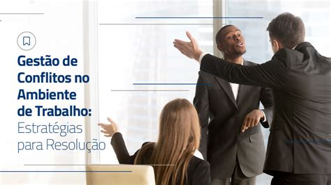 Gestão De Conflitos No Ambiente De Trabalho - Gestão de Conflitos no Ambiente de Trabalho: Estratégias para Resolução