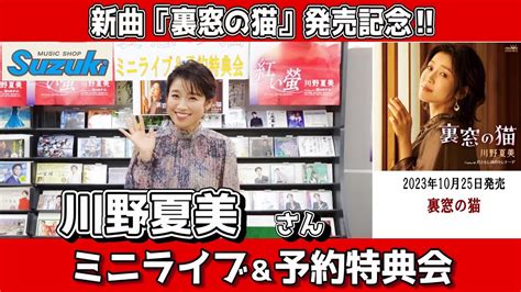 イベント♪川野夏美さん 新曲「裏窓の猫」発売記念！【ミニライブ＆予約特典会キャンペーン動画2023年10月7日開催】 Youtube