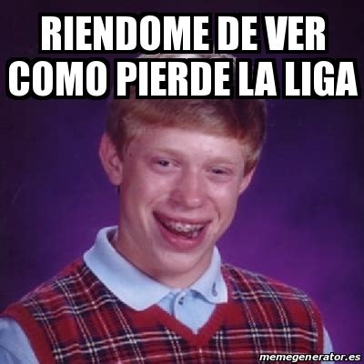 Meme Bad Luck Brian Riendome De Ver Como Pierde La Liga