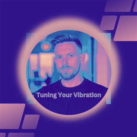 Tuning Your Vibration - We are creatures of habit. We think the same