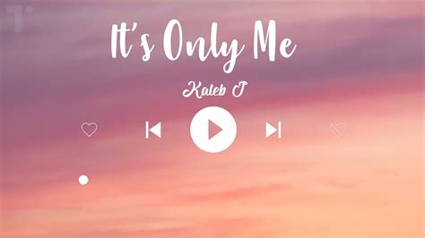 Kaleb J It S Only Me Lyrics YouTube