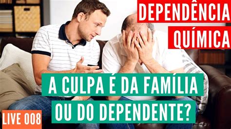 Live 008 DependÊncia QuÍmica A Culpa é Da Família Ou Do Dependente