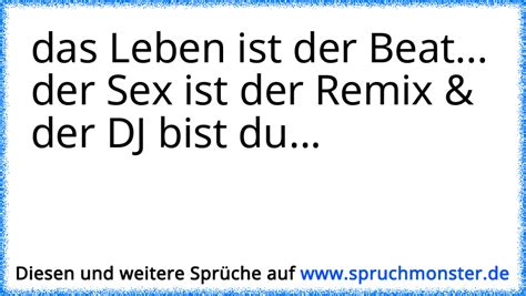Das Leben Ist Der Beat Der Sex Ist Der Remix Der DJ Bist Du Spruchmonster De