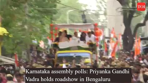 Karnataka Assembly Polls Priyanka Gandhi Vadra Holds Roadshow In