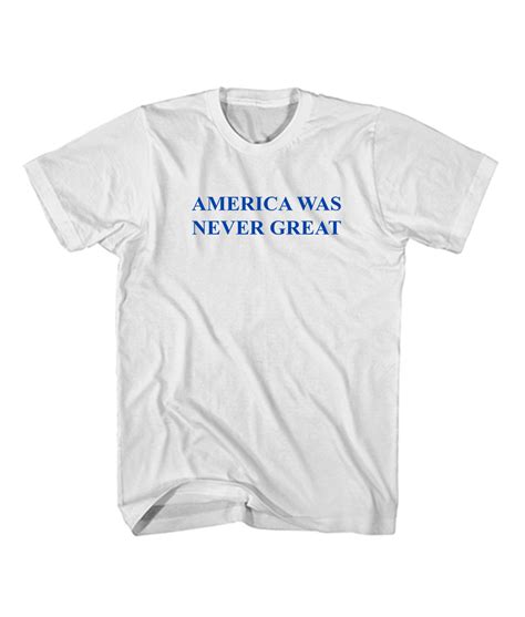 Buy America Was Never Great Anti Trump Fuck Trump Cheap T Shirt FEROLOS
