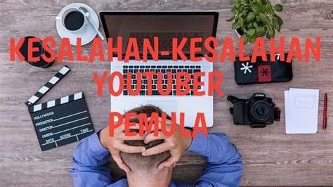 Kesalahan Kesalahan Youtuber Pemula Terbaru Youtube