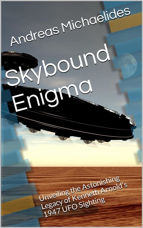 Skybound Enigma Unveiling The Astonishing Legacy Of Kenneth Arnold S