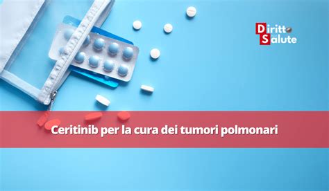 Ceritinib Per La Cura Del Tumore Al Polmone Diritto Alla Salute