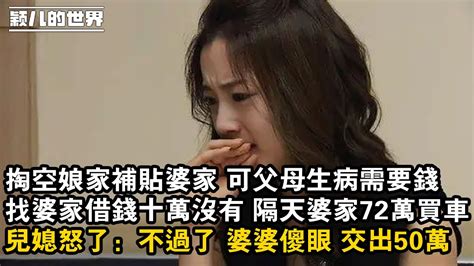 婚姻 家庭 情感 故事 掏空娘家補貼婆家 可父母生病需要錢，找婆家借錢十萬沒有 隔天婆家72萬買車，兒媳怒了：不過了 婆婆傻眼 交出